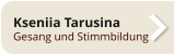 Kseniia Tarusina Gesang und Stimmbildung